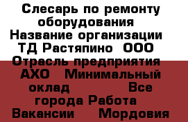 Слесарь по ремонту оборудования › Название организации ­ ТД Растяпино, ООО › Отрасль предприятия ­ АХО › Минимальный оклад ­ 20 000 - Все города Работа » Вакансии   . Мордовия респ.